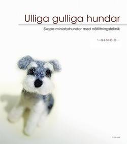 Ulliga gulliga hundar : skapa miniatyrhundar med nålfiltningsteknik