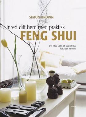 Inred ditt hem med praktisk feng shui : det enkla sättet att skapa lycka, hälsa och harmoni