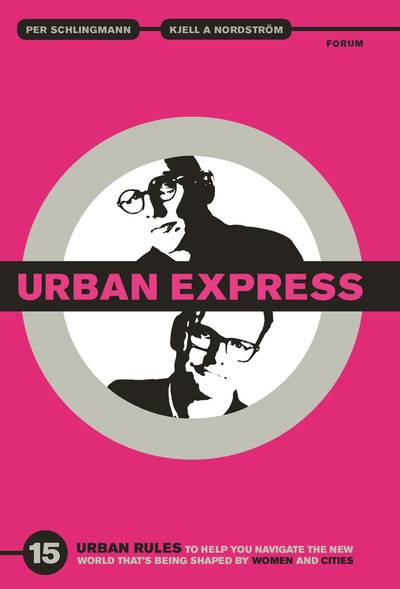 Urban express : 15 urban rules to help you navigate the new world that's being shaped by women & cities