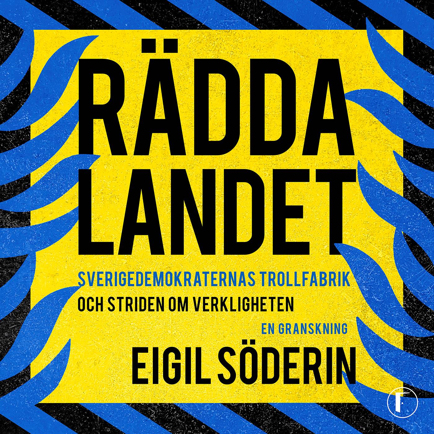 Rädda landet : Sverigedemokraternas trollfabrik och striden om verkligheten