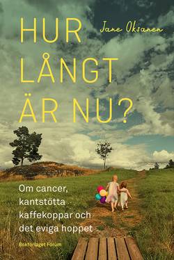 Hur långt är nu? : om cancer, kantstötta kaffekoppar och det eviga hoppet