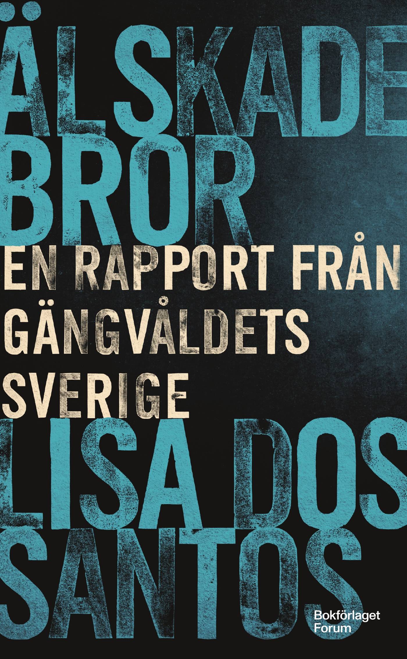 Älskade bror : en rapport från gängvåldets Sverige
