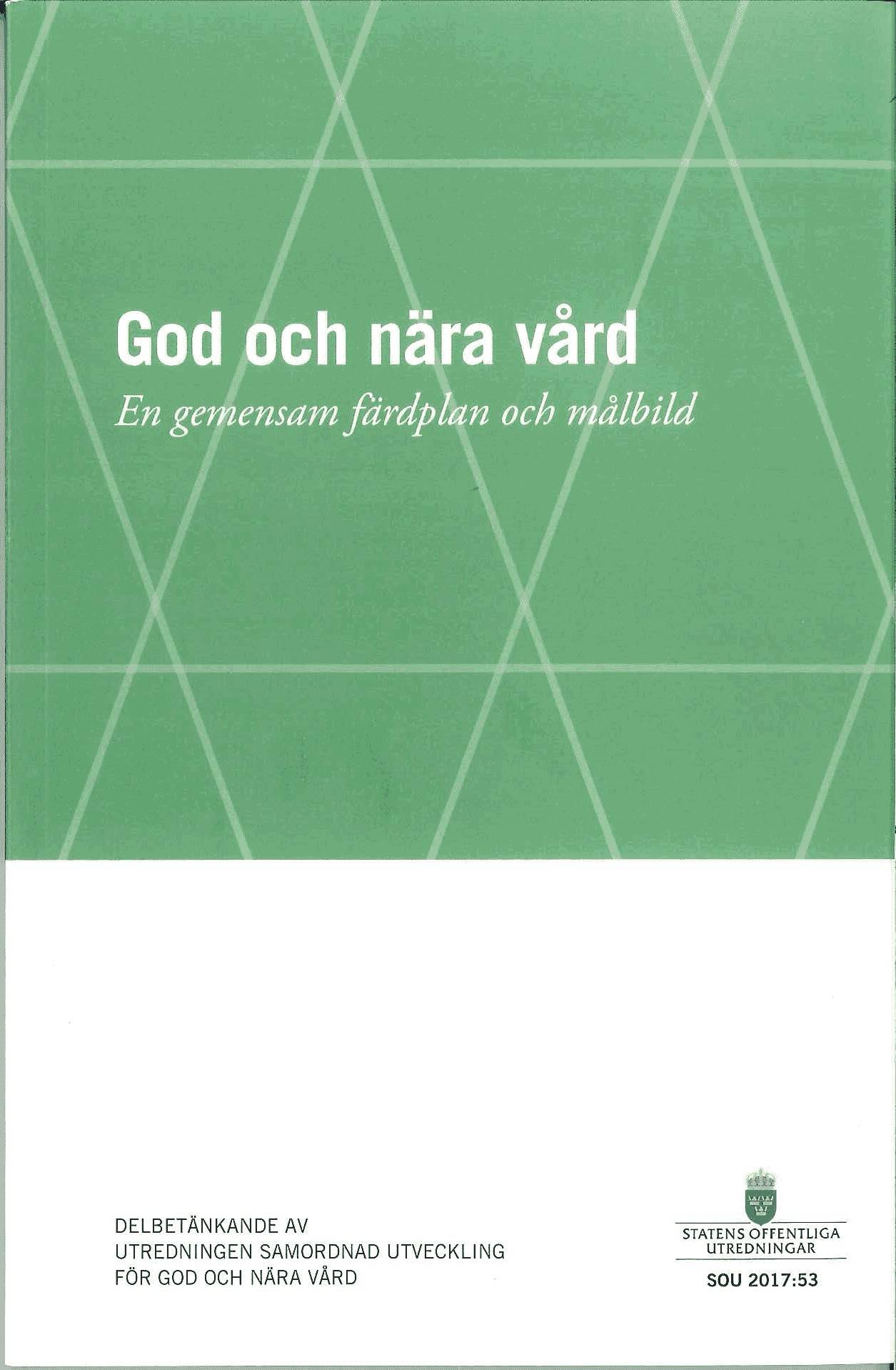 God och nära vård SOU 2017:53 En gemensam färdplan och målbild : Delbetänkande från Samordnad utveckling för god och nära vård