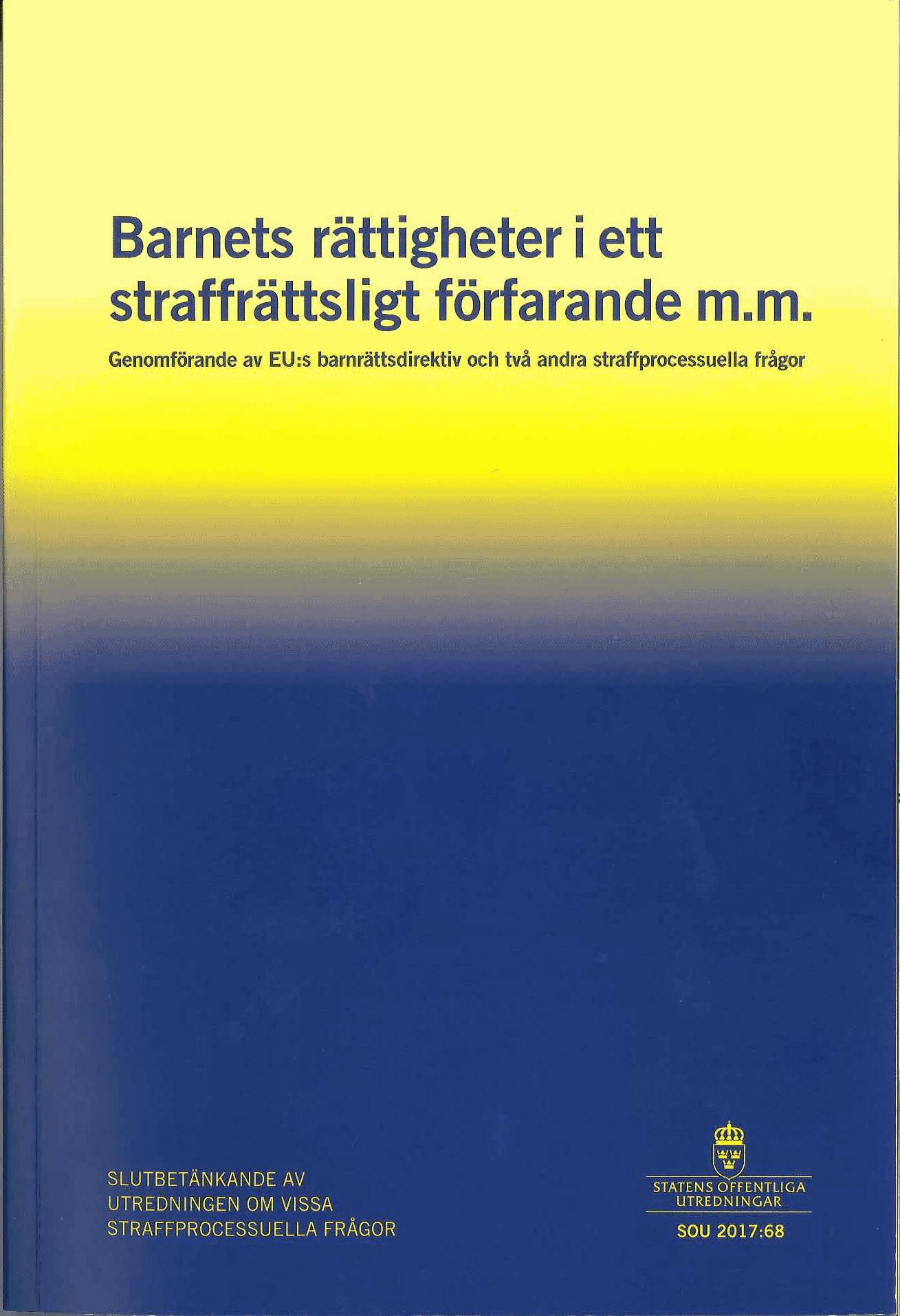 Barnets rättigheter i ett straffrättsligt förfarande m.m. SOU 2017:68 Genomförande av EU:s barnrättsdirektiv och två andra straffprocessuella frågor : Slutbetänkande från Utredningen om vissa straffprocessuella frågor