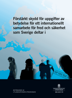 Förstärkt skydd för uppgifter av betydelse för ett internationellt samarbete för fred och säkerhet som Sverige deltar i. SOU 2017:70 : Slutbetänkande från Utlandsspioneriutredningen
