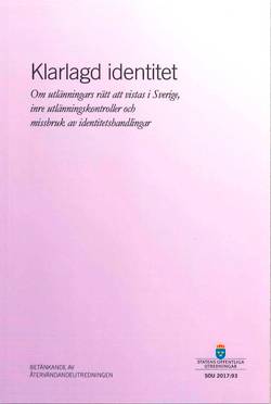 Klarlagd identitet. SOU 2017:93. Om utlänningars rätt att vistas i Sverige, inre utlänningskontroller och missbruk av identitetshandlingar : Betänkande från Återvändandeutredningen