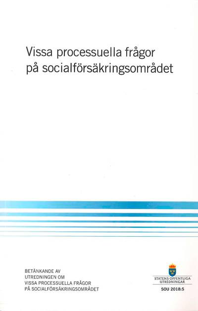 Vissa processuella frågor på socialförsäkringsområdet. SOU 2018:5 : Betänkande från Utredningen om vissa processuella frågor på socialförsäkringsområdet