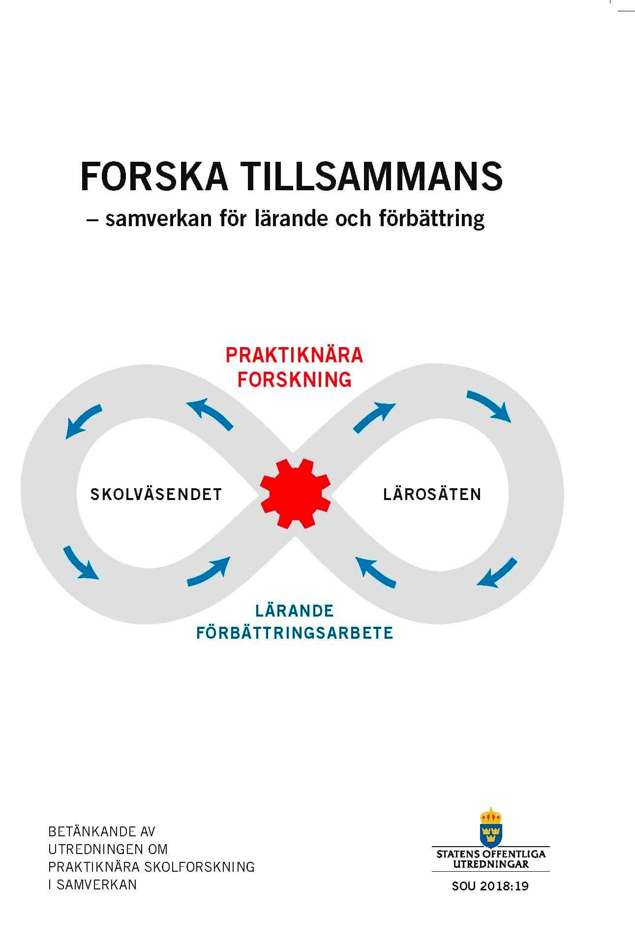 Forska tillsammans - samverkan för lärande och bättring. SOU 2018:19 : Betänkande från Utredningen om praktiknära skolforskning i samverkan