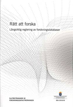 Rätt att forska. SOU 2018:36 Långsiktig relgering av forskningsdatabaser : Slutbetänkande från Forskningsdatautredningen (U 2016:04)