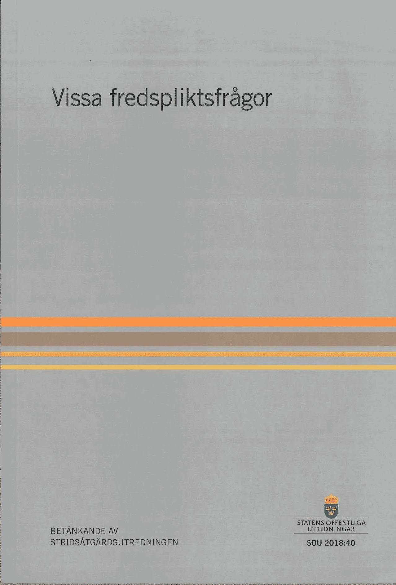 Vissa fredspliktsfrågor. SOU 2018:40 : Betänkande från Stridsåtgärdsutredningen (A 2017:3)