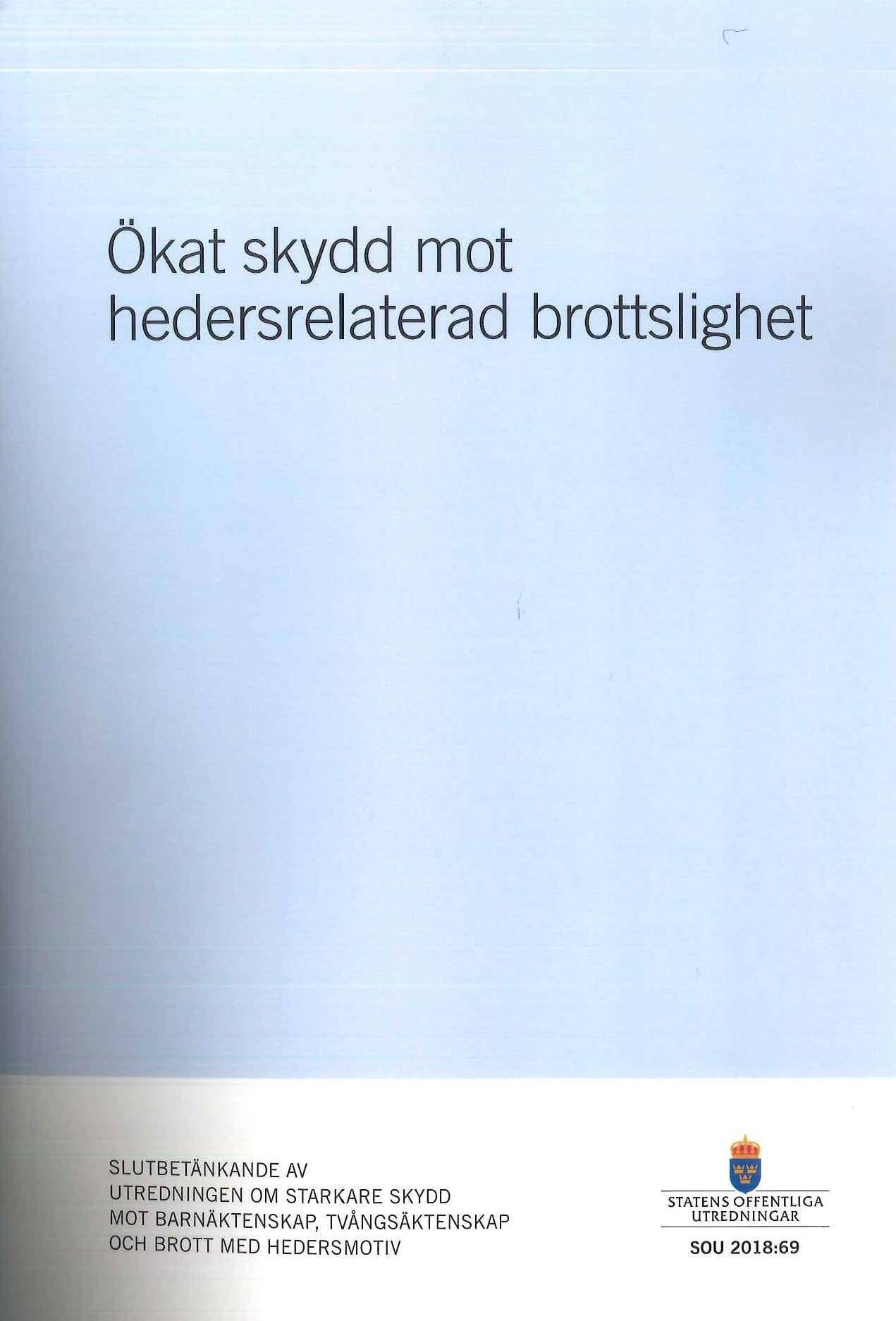 Ökat skydd mot hedersrelaterad brottslighet. SOU 2018:69 : Slutbetänkande från Utredningen om starkare skydd mot barnäktenskap, tvångsäktenskap och brott med hedersmotiv (Ju 2017:06)