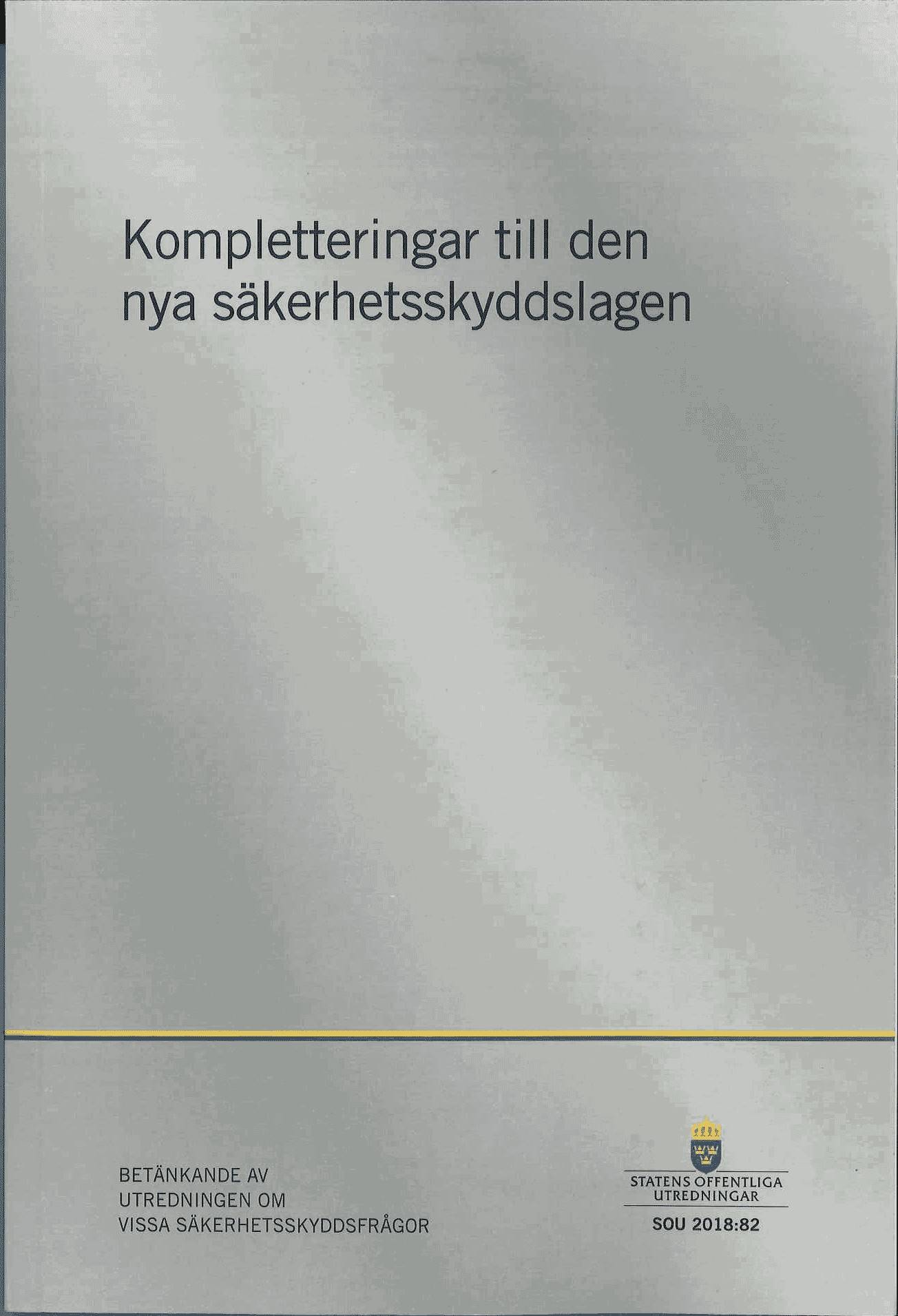 Kompletteringar till den nya säkerhetsskyddslagen. SOU 2018:82 : Betänkande från Utredningen om vissa säkerhetsskyddsfrågor (Ju 2017:08)