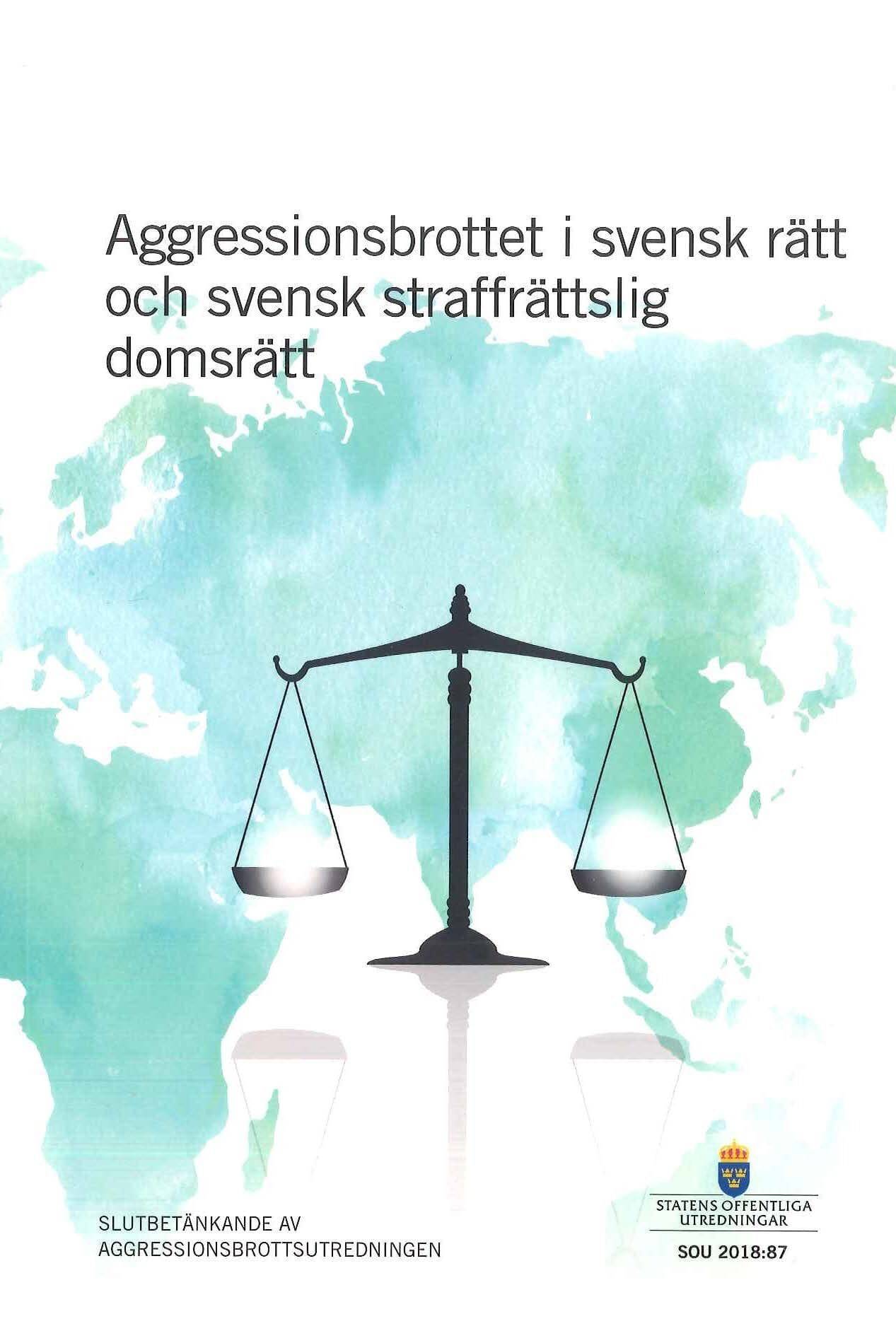 Aggressionsbrottet i svensk rätt och svensk straffrättslig domsrätt. SOU 2018:87 : Slutbetänkande från Aggressionsbrottsutredningen (Ju 2017:13)
