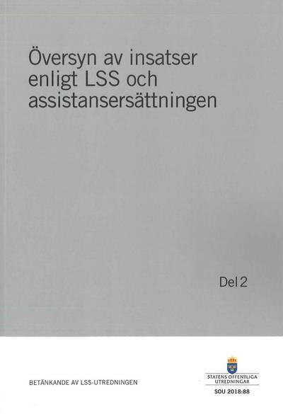 Översyn av insatser enligt LSS och assistansersättningen. Del 2. SOU 2018:88 : Betänkande från LSS-utredningen (S 2016:03)