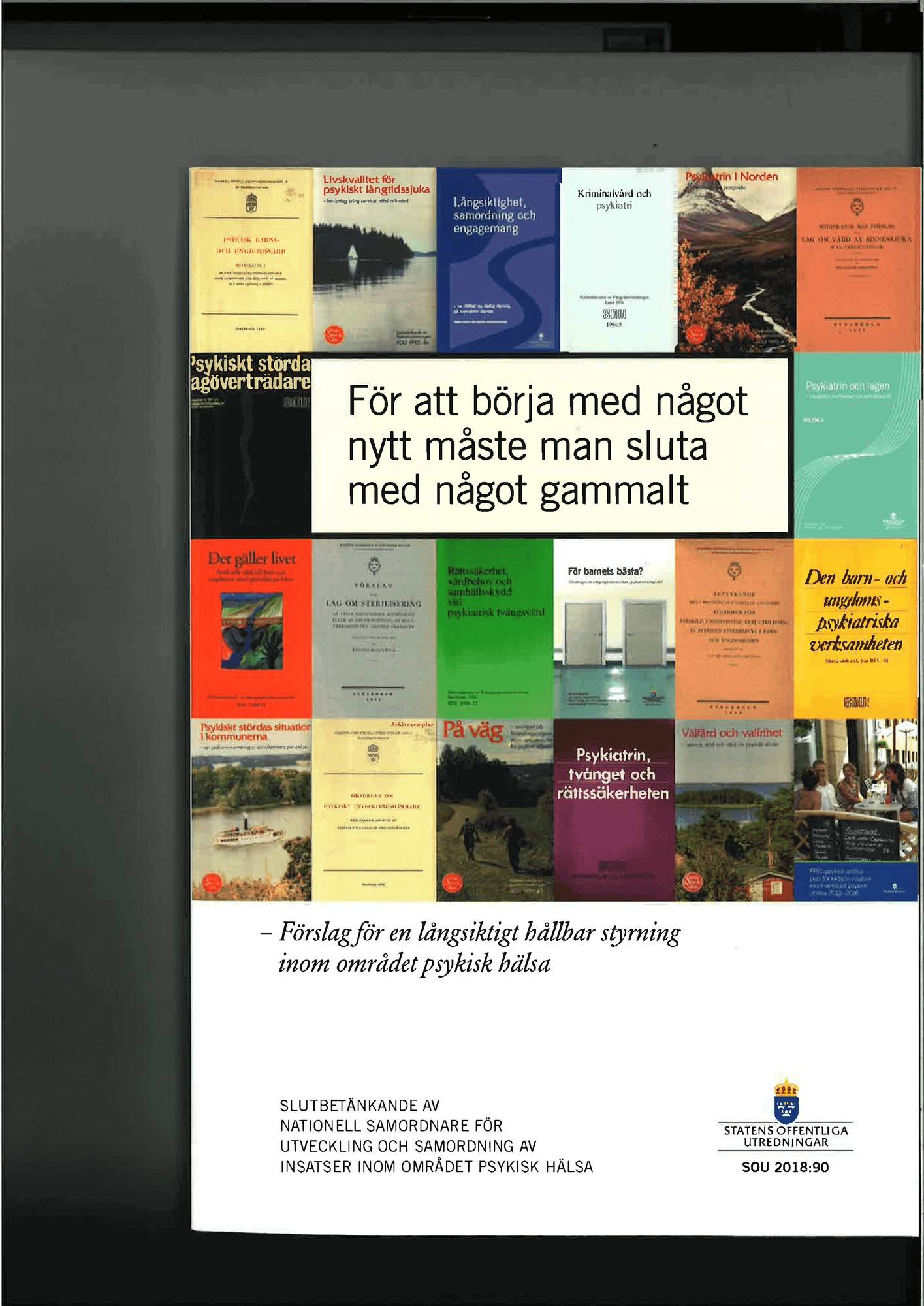 För att börja med något nytt måste man sluta med något gammalt. SOU 2018:90. Förslag för en långsiktigt hållbar styrning inom området psykisk hälsa : Slutbetänkande från utredningen Nationell samordnare för utveckling och samordning av insatser inom områd