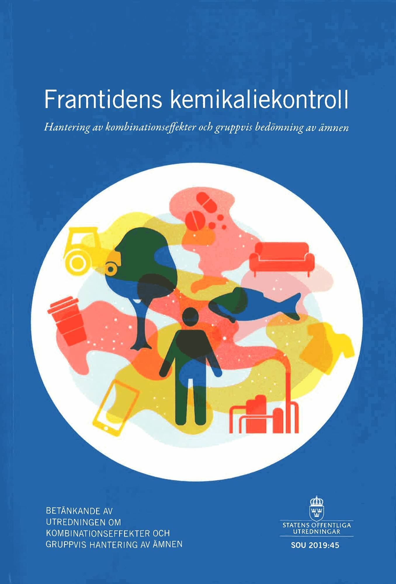 Framtidens kemikaliekontroll. SOU 2019:45. Hantering av kombinationseffekter och gradvis bedömning av ämnen : Betänkande från Utredningen om Kombinationseffekter och gruppvis hantering av ämnen (M 2018:04)