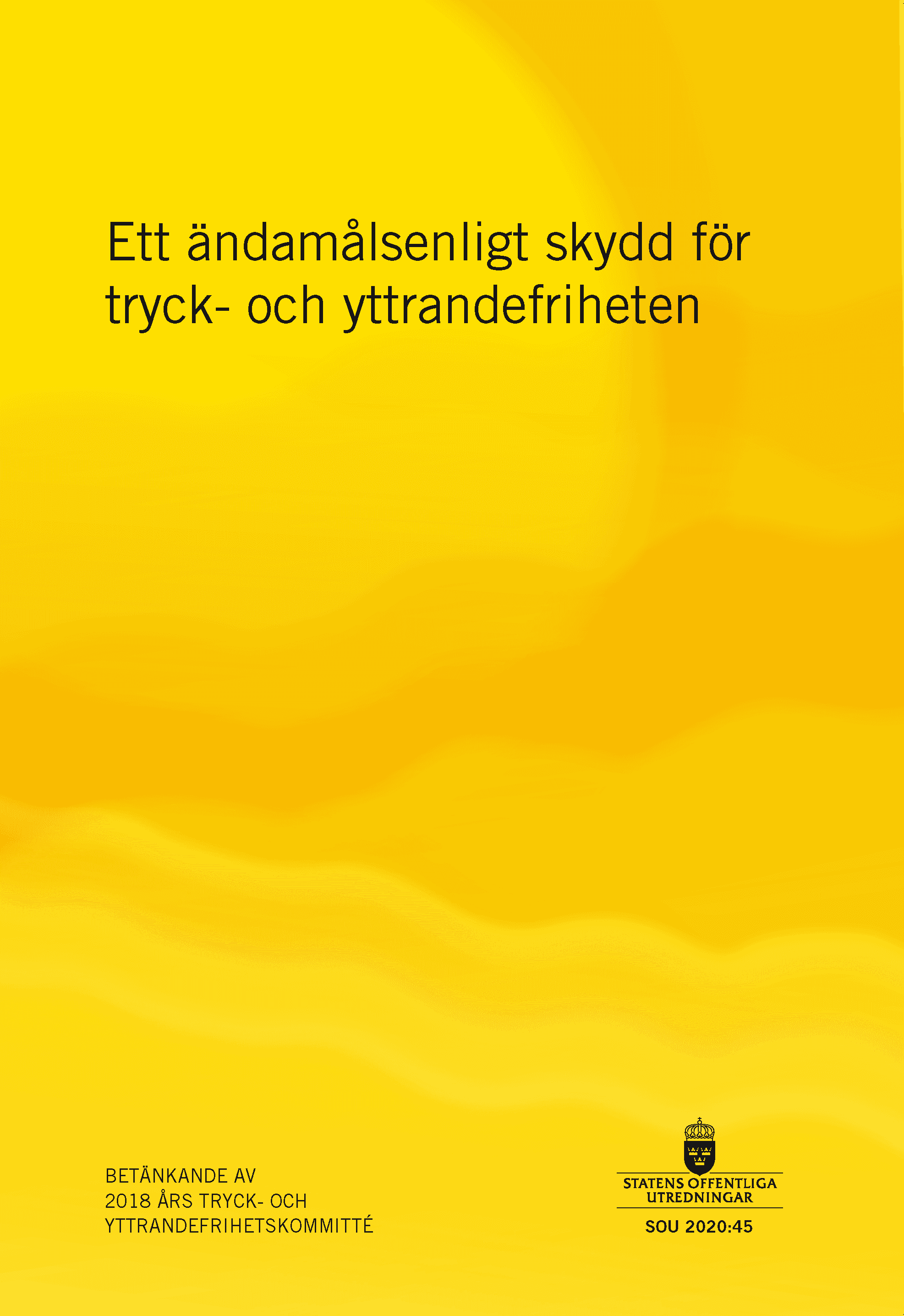 Ett ändamålsenligt skydd för tryck- och yttrandefriheten. SOU 2020:45 : Betänkande från 2018 års tryck- och yttrandefrihetskommitté (Ju 2018:01)