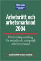 Arbetsrätt och arbetsmarknad 2004 : Författningssamling för svensk och europeisk arbetsmarknad