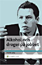 Alkohol och droger på jobbet : En chefshandbok - Att skydda organisationen och hjälpa medarbetaren