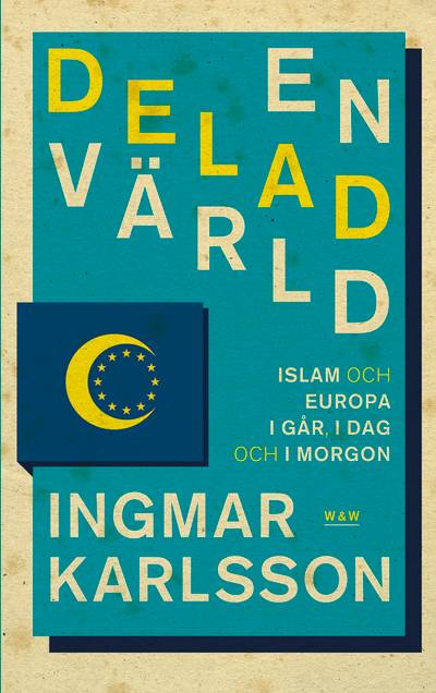 En delad värld : Islam och Europa, i går, idag och imorgon