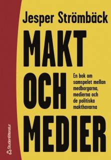 Makt och medier : En bok om samspelet mellan medborgarna, medierna och de politiska makthavarna