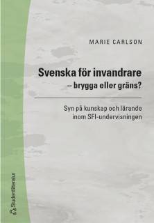 Svenska för invandrare - brygga eller gräns? - Syn på kunskap och lärande inom SFI-undervisningen