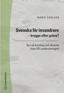Svenska för invandrare - brygga eller gräns? - Syn på kunskap och lärande inom SFI-undervisningen