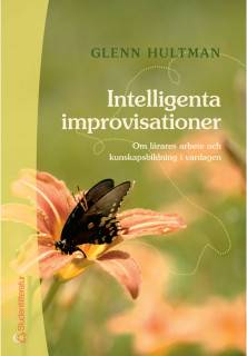 Intelligenta improvisationer - Om lärares arbete och kunskapsbildning i vardagen