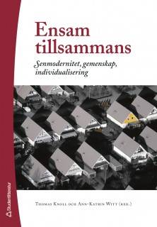 Ensam tillsammans : senmodernitet, gemenskap, individualisering