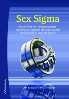 Sex Sigma : resultatorienterat förbättringsarbete som ger ökad lönsamhet och nöjdare kunder vid produktion av varor och tjänster