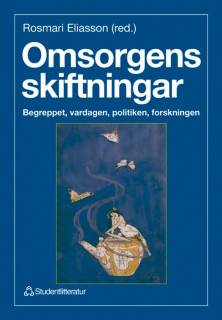 Omsorgens skiftningar - Begreppet, vardagen, politiken, forskningen