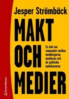 Makt och medier - En bok om samspelet mellan medborgarna, medierna och de politiska makthavarna