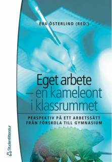 Eget arbete - en kameleont i klassrummet - Perspektiv på ett arbetssätt från förskola till gy