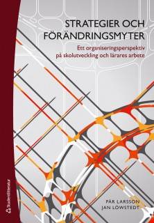 Strategier och förändringsmyter : ett organiseringsperspektiv på skolutveckling och lärares arbete