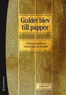 Guldet blev till papper - 1930-talets pressdebatt om svensk penning- och valutapolitik