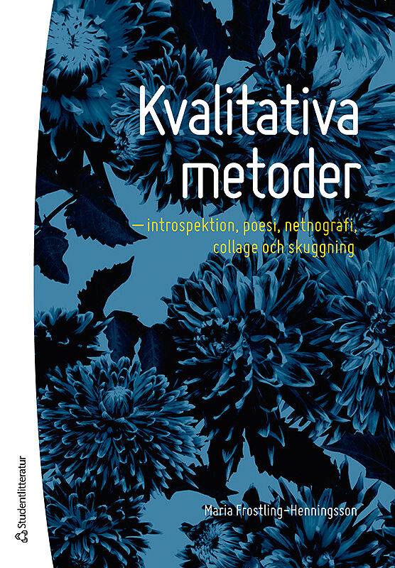 Kvalitativa metoder : introspektion, poesi, netnografi, collage och skuggning