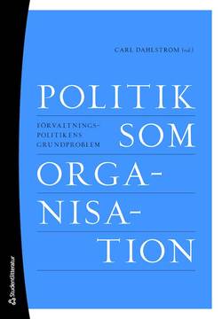 Politik som organisation : förvaltningspolitikens grundproblem