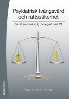 Psykiatrisk tvångsvård och rättssäkerhet : en rättsvetenskaplig monografi om LPT