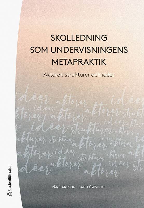 Skolledning som undervisningens metapraktik - Aktörer,  strukturer och idéer