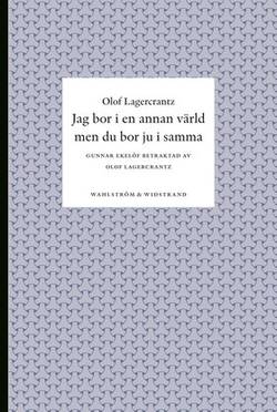 Jag bor i en annan värld men du bor ju i samma : Gunnar Ekelöf betraktad av Olof Lagercrantz