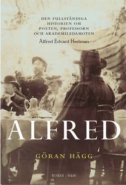 Alfred : den fullständiga historien om poeten, professorn och akademiledamoten Alfred Edvard Hedman