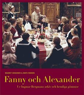 Fanny och Alexander : ur Ingmar Bergmans arkiv och hemliga gömmor