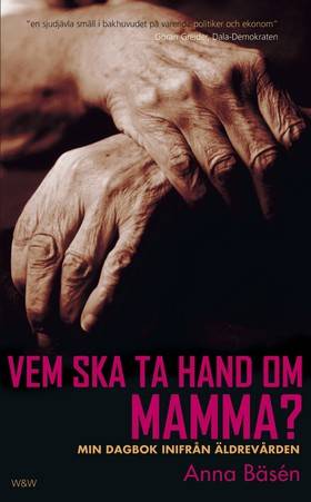 Vem ska ta hand om mamma? : min dagbok inifrån äldrevården