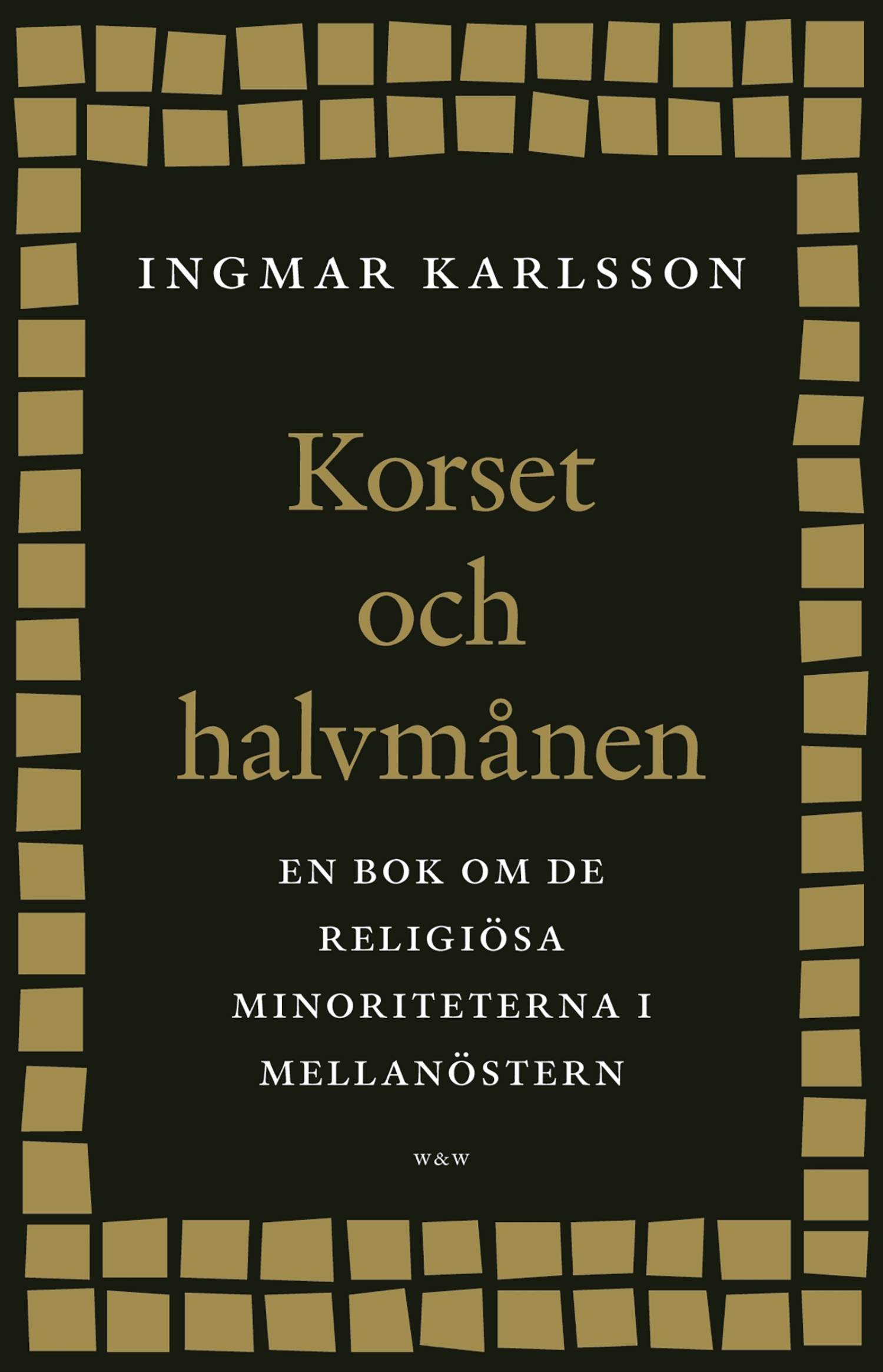 Korset och halvmånen : En bok om de religiösa minoriteterna i Mellanöstern och i Sverige