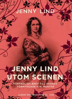 Jenny Lind utom scenen : förtroliga brev till hennes förmyndare H.M. Munthe