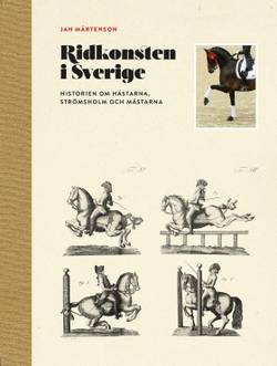 Ridkonsten i Sverige : historien om hästarna, Strömsholm och mästarna