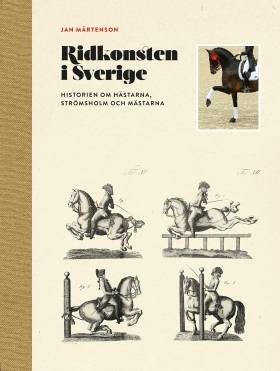 Ridkonsten i Sverige : historien om hästarna, Strömsholm och mästarna