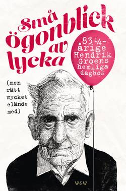 Små ögonblick av lycka (men rätt mycket elände med) : 83 1/4 Hendrik Groens hemliga dagbok