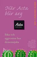 När Asta blir arg - Ilska och aggression hos demenssjuka