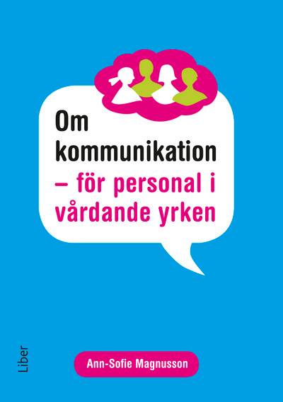 Om kommunikation : för personal i vårdande yrken
